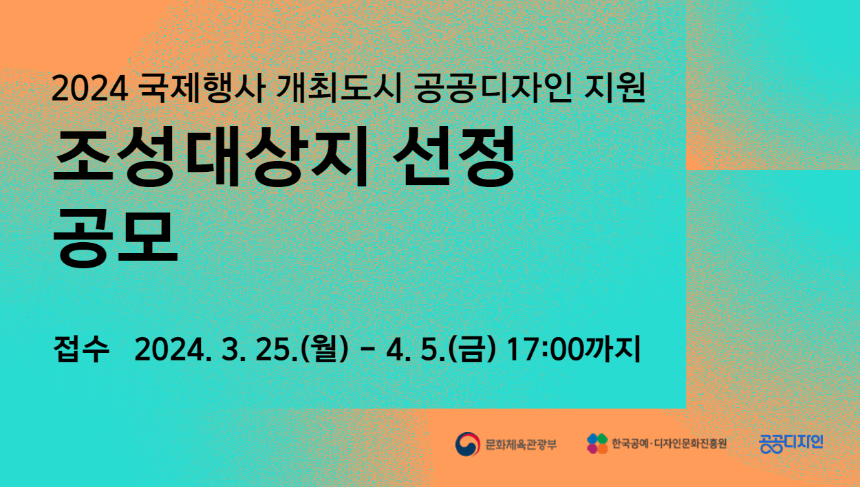 2024 국제행사 개최도시 공공디자인 지원 조성대상지 선정 공모  접수 2024. 3. 25.(월) - 4. 5.(금) 17:00까지