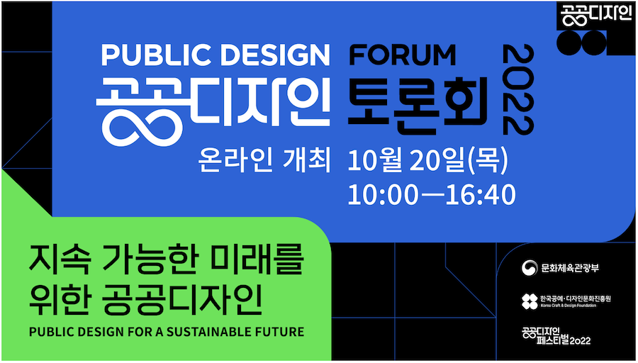 공공디자인 토론회 2022(PUBLIC DESIGN FORUM 온라인 개최 10월 20일(목) 10:00-16:40) 공공디자인 지속 가능한 미래를 위한 공공디자인(PUBLIC DESIGN FOR A SUSTAINABLE FUTURE) 문화체육관광부, 한국공예·디자인문화진흥원 공공디자인 페스티벌2022