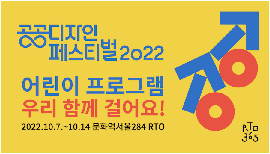 공공디자인 페스티벌2022 어린이 프로그램 우리 함께 걸어요! 2022.10.7.~10.14 문화역서울284 RTO RTO305